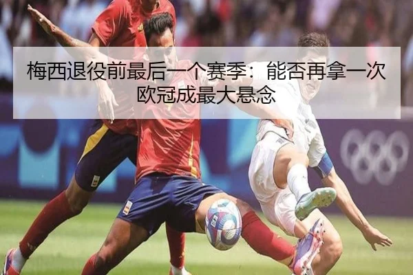 梅西退役前最后一个赛季：能否再拿一次欧冠成最大悬念